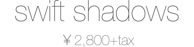 swift shadow ¥2,800+tax